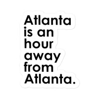 Atlanta is an Hour Away From Atlanta Sticker